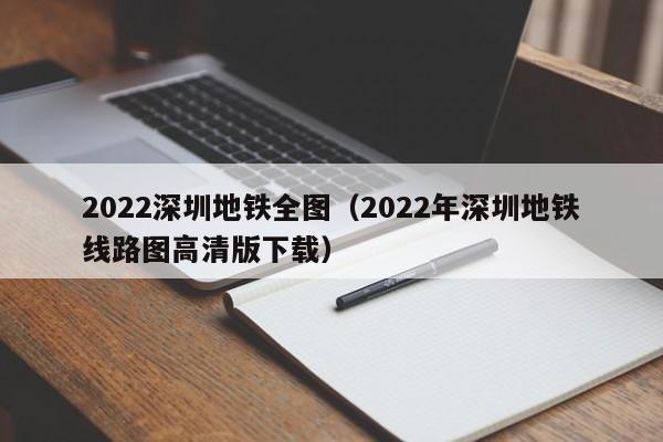 2022深圳地铁全图（2022年深圳地铁线路图高清版下载）